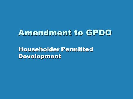 Amendment to GPDO Householder Permitted Development.