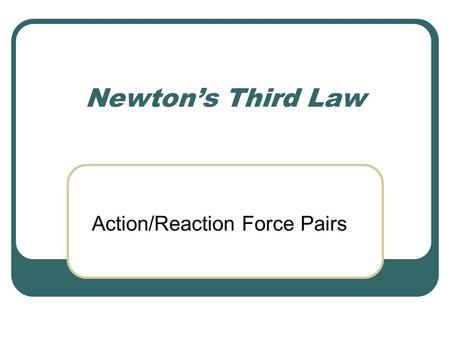 Newton’s Third Law Action/Reaction Force Pairs. Review of Newton’s Laws Newton’s First Law - tells you what happens to an object if the net force on it.