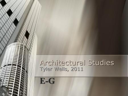 Architectural Studies Tyler Wells, 2011 E-G. Eaves The overhanging lower edges of a roof. The overhanging lower edges of a roof. Architectural Studies.