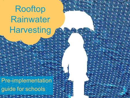 Rooftop Rainwater Harvesting Pre-implementation guide for schools.