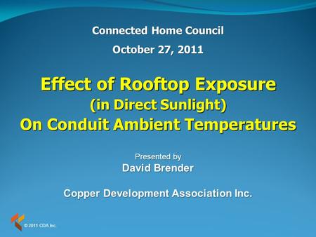 Effect of Rooftop Exposure (in Direct Sunlight) On Conduit Ambient Temperatures Connected Home Council October 27, 2011 Presented by David Brender Copper.