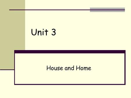 Unit 3 House and Home. Objectives: To learn to describe both interior and exterior of houses ; To help students learn to read advertisements for housing.