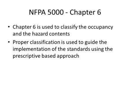 NFPA 5000 - Chapter 6 Chapter 6 is used to classify the occupancy and the hazard contents Proper classification is used to guide the implementation of.