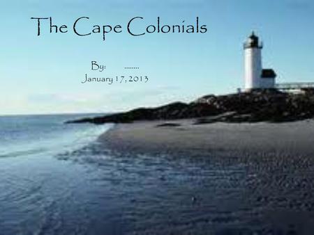 The Cape Colonials By: …….. January 17, 2013. Origin, Climate, and Location 17 th Century Major Influence in Design Enjoyed for Beauty New England States.