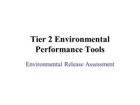 Tier 2 Environmental Performance Tools Environmental Release Assessment.