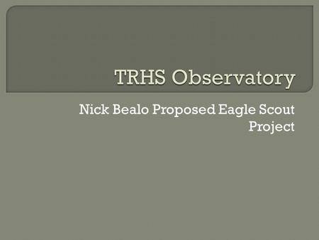Nick Bealo Proposed Eagle Scout Project.  Eagle Project from Plaistow Troop 18  Proposed 10’ by 10’ observatory  Cost for the school district $0.00.
