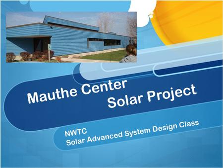 Mauthe Center Solar Project NWTC Solar Advanced System Design Class.