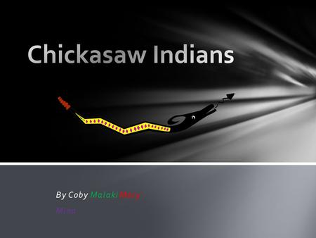 By Coby Malaki Mary Mina. The Chickasaw Indians live in Mississippi, Alabama, Tennessee, Kentucky, Missouri. They live in homes with rectangular sides.