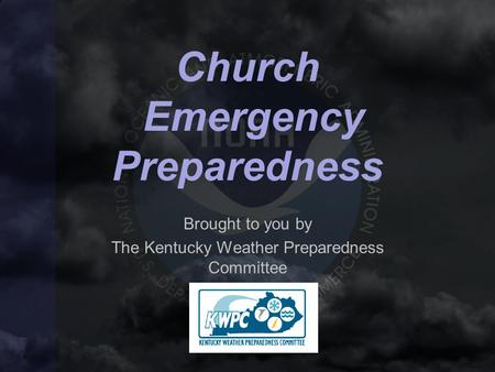 Church Emergency Preparedness Brought to you by The Kentucky Weather Preparedness Committee.