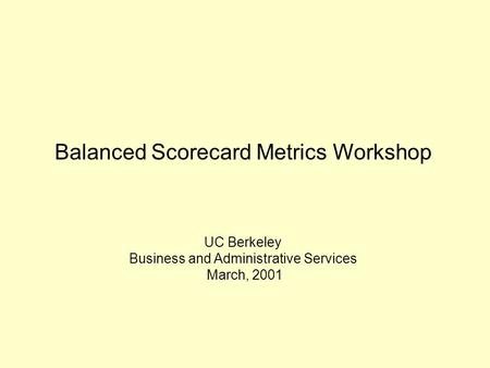 Balanced Scorecard Metrics Workshop UC Berkeley Business and Administrative Services March, 2001.