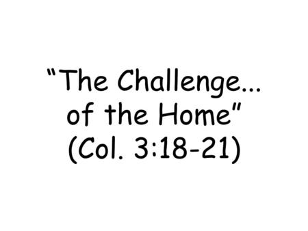 “The Challenge... of the Home” (Col. 3:18-21). Four Walls.