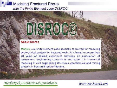 MechaRock International Consultants www.mecharock.com Modeling Fractured Rocks with the Finite Element code DISROC About Disroc DISROC is a Finite Element.