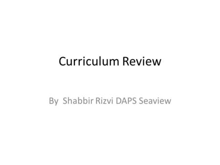 Curriculum Review By Shabbir Rizvi DAPS Seaview. Shapes.