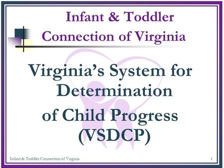 Infant & Toddler Connection of Virginia 1 Virginia’s System for Determination of Child Progress (VSDCP)