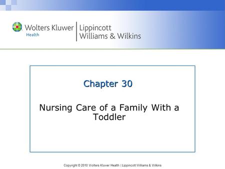 Copyright © 2010 Wolters Kluwer Health | Lippincott Williams & Wilkins Chapter 30 Nursing Care of a Family With a Toddler.