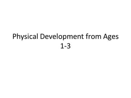 Physical Development from Ages 1-3