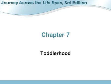 Journey Across the Life Span, 3rd Edition Chapter 7 Toddlerhood.