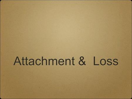 Attachment & Loss. 2 Attachment Theory ✤D✤Definition of Attachment: ✤A✤An enduring emotional tie to a special person, characterized by a tendency to seek.