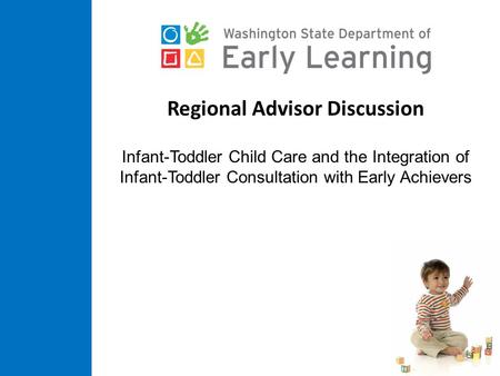 Regional Advisor Discussion Infant-Toddler Child Care and the Integration of Infant-Toddler Consultation with Early Achievers.