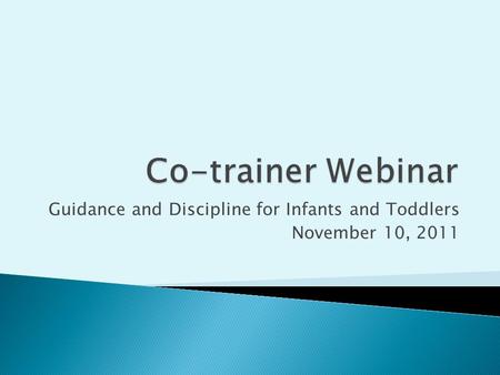 Guidance and Discipline for Infants and Toddlers November 10, 2011.
