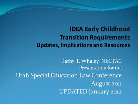 Kathy T. Whaley, NECT AC Presentation for the Utah Special Education Law Conference August 2011 UPDATED January 2012.