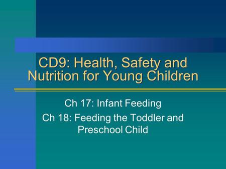 CD9: Health, Safety and Nutrition for Young Children Ch 17: Infant Feeding Ch 18: Feeding the Toddler and Preschool Child.