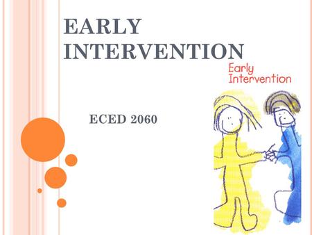 EARLY INTERVENTION ECED 2060. H ANDICAPPED C HILDREN ’ S E ARLY E DUCATION A SSISTANCE A CT (PL 90-538), 1968 Purpose was to improve early intervention.