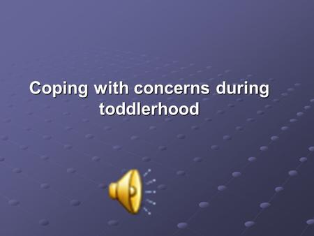 Coping with concerns during toddlerhood. 1. Toilet training Anticipatory guidance for families about toilet training should begin prior to the child's.