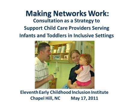 Consultation as a Strategy to Support Child Care Providers Serving Infants and Toddlers in Inclusive Settings Eleventh Early Childhood Inclusion Institute.