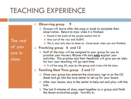 TEACHING EXPERIENCE The rest of you are in class.  Observing group 9  Groups will leave after the song or book to complete their observation. Return.