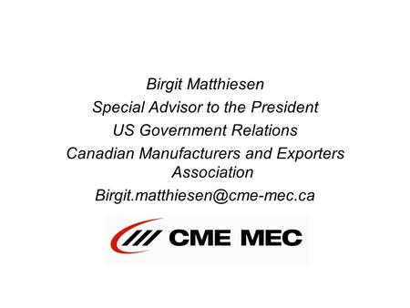 Birgit Matthiesen Special Advisor to the President US Government Relations Canadian Manufacturers and Exporters Association