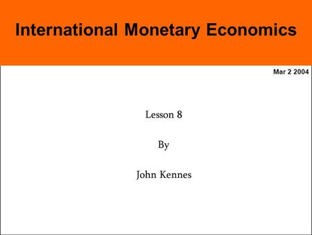 Mar 2 2004 Lesson 8 By John Kennes International Monetary Economics.