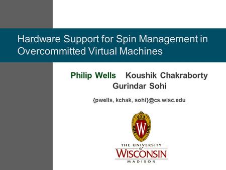 Hardware Support for Spin Management in Overcommitted Virtual Machines Philip Wells Koushik Chakraborty Gurindar Sohi {pwells, kchak,