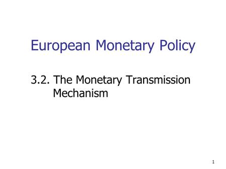 1 European Monetary Policy 3.2. The Monetary Transmission Mechanism.