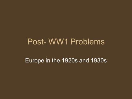 Post- WW1 Problems Europe in the 1920s and 1930s.