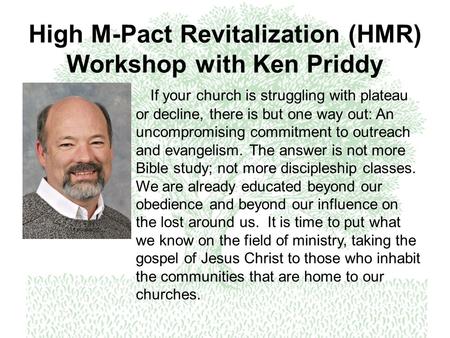 High M-Pact Revitalization (HMR) Workshop with Ken Priddy If your church is struggling with plateau or decline, there is but one way out: An uncompromising.