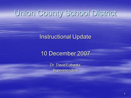 1 Union County School District Instructional Update 10 December 2007 Dr. David Eubanks Superintendent.