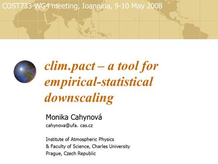 Clim.pact – a tool for empirical-statistical downscaling Monika Cahynová cas.cz Institute of Atmospheric Physics & Faculty of Science, Charles.