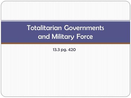 13.3 pg. 420 Totalitarian Governments and Military Force.