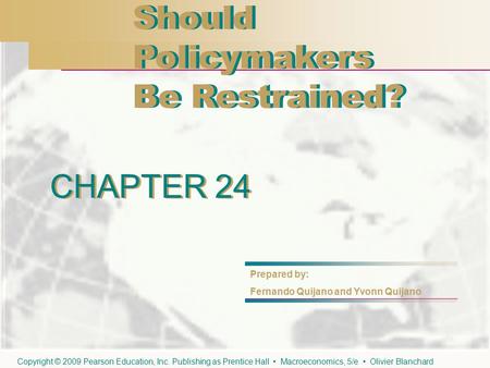 CHAPTER 24 Should Policymakers Be Restrained? Should Policymakers Be Restrained? CHAPTER 24 Prepared by: Fernando Quijano and Yvonn Quijano Copyright ©
