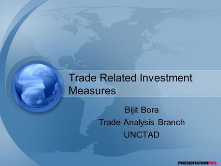 Trade Related Investment Measures Bijit Bora Trade Analysis Branch UNCTAD.