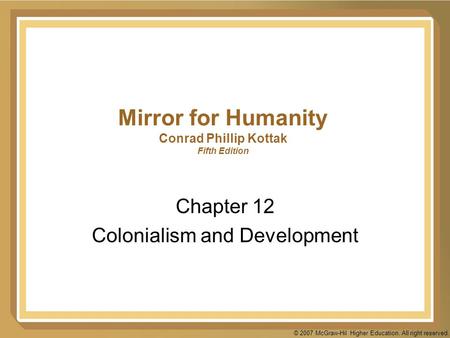 © 2007 McGraw-Hil Higher Education. All right reserved. Mirror for Humanity Conrad Phillip Kottak Fifth Edition Chapter 12 Colonialism and Development.