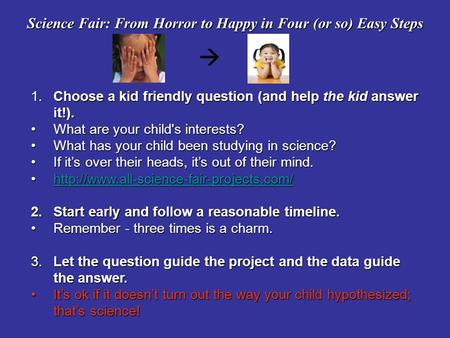 Science Fair: From Horror to Happy in Four (or so) Easy Steps  1.Choose a kid friendly question (and help the kid answer it!). What are your child's interests?What.