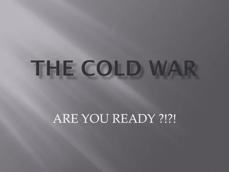 ARE YOU READY ?!?!  After WWII the United States and the Soviet Union were the world’s main superpowers. From the end of WWII until the early 1990’s.