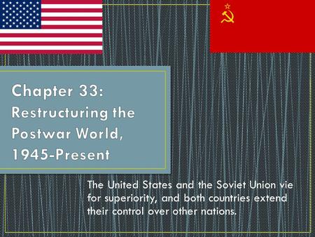 The United States and the Soviet Union vie for superiority, and both countries extend their control over other nations.