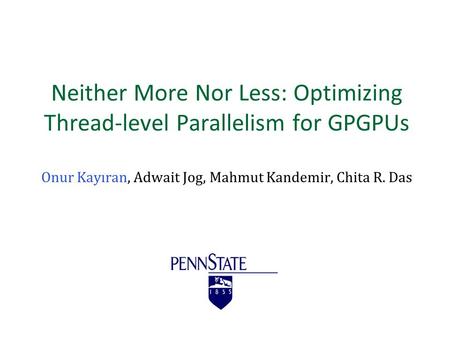 Neither More Nor Less: Optimizing Thread-level Parallelism for GPGPUs Onur Kayıran, Adwait Jog, Mahmut Kandemir, Chita R. Das.