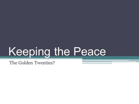 Keeping the Peace The Golden Twenties?. The League of Nations Part of Woodrow Wilson’s 14 points for peace Abandonment of secret diplomacy Freedom of.
