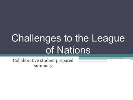 Challenges to the League of Nations Collaborative student prepared summary.