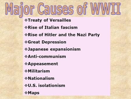  Treaty of Versailles  Rise of Italian fascism  Rise of Hitler and the Nazi Party  Great Depression  Japanese expansionism  Anti-communism  Appeasement.