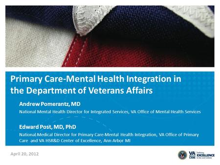 Primary Care-Mental Health Integration in the Department of Veterans Affairs Andrew Pomerantz, MD National Mental Health Director for Integrated Services,